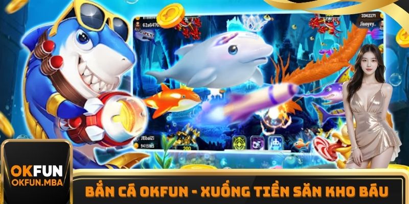 Bắn Cá OKFUN - Xuống Tiền Săn Tìm Kho Báu Đại Dương