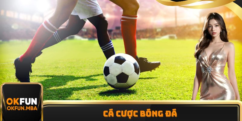 Cá Cược Bóng Đá - Xu Hướng Phát Triển Vượt Bậc Hàng Đầu