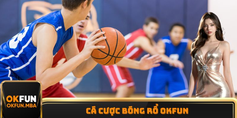 Cá Cược Bóng Rổ OKFUN - Đa Dạng Loại Hình Có Thể Tham Gia