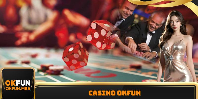 Casino OKFUN - Trải Nghiệm Game Bài Hấp Dẫn Nhất Khu Vực