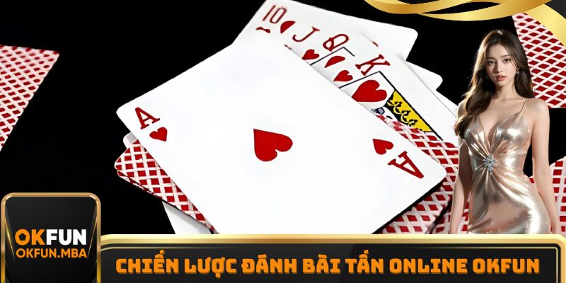 Chiến lược đánh Bài Tấn online OKFUN