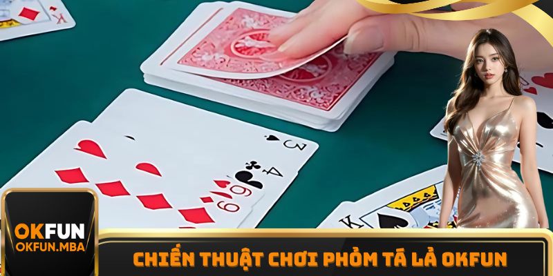 Chiến thuật chơi Phỏm tá lả OKFUN