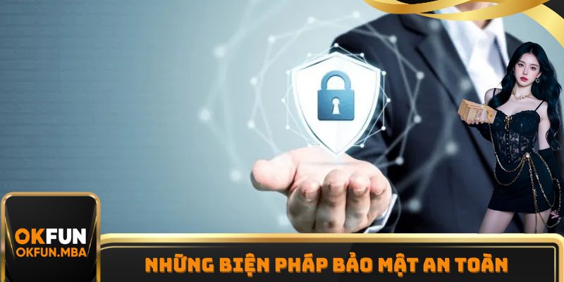 Những biện pháp bảo mật an toàn đang được hệ thống áp dụng