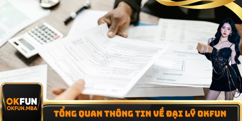 Một vài thông tin cơ bản cần nắm được về chính sách đại lý OKFUN Một vài thông tin cơ bản cần nắm được về chính sách đại lý OKFUN