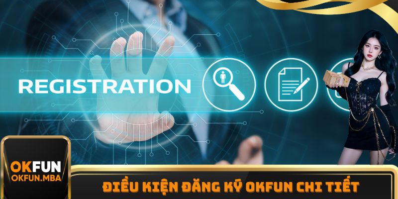 Điều kiện đăng ký OKFUN cập nhật mới nhất năm 2025 Điều kiện đăng ký OKFUN cập nhật mới nhất năm 2025