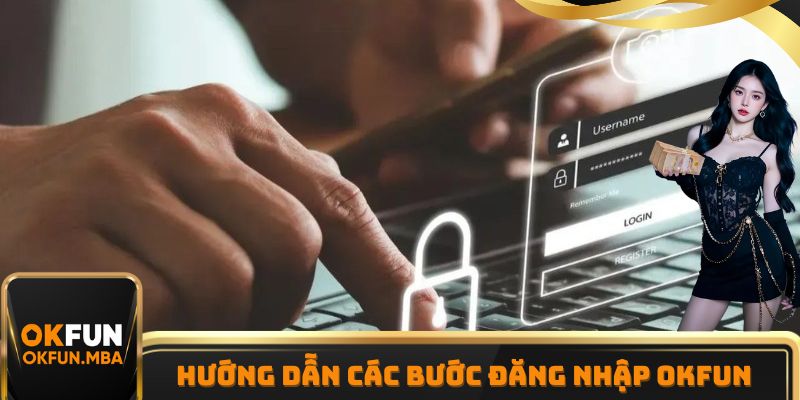 Hướng dẫn thành viên các bước đăng nhập OKFUN nhanh chóng