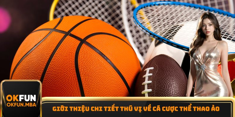 Giới thiệu chi tiết thú vị về cá cược thể thao ảo