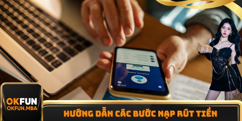 Hướng dẫn OKFUN cách thức giao dịch nạp rút tại nhà cái