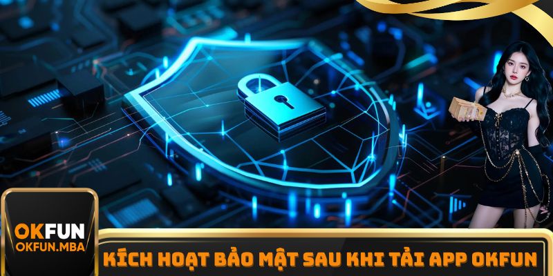 Kích hoạt bảo mật sau khi tải app OKFUN