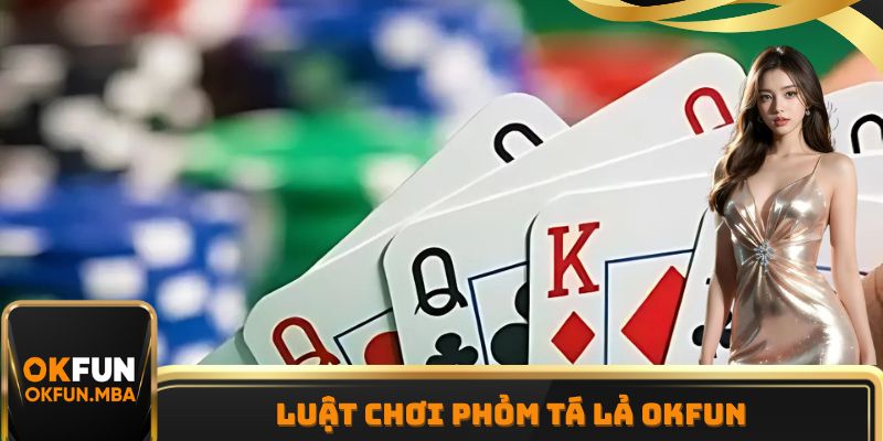 Luật chơi Phỏm tá lả OKFUN