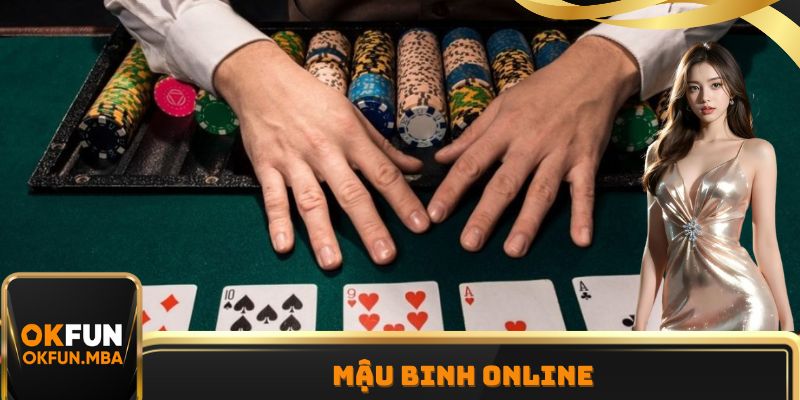 Mậu Binh Online OKFUN - Cách Chơi Cơ Bản Nhất Cho Newbie