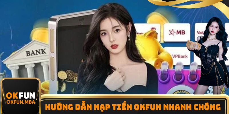 Một vài phương thức nạp tiền OKFUN được sử dụng nhiều nhất