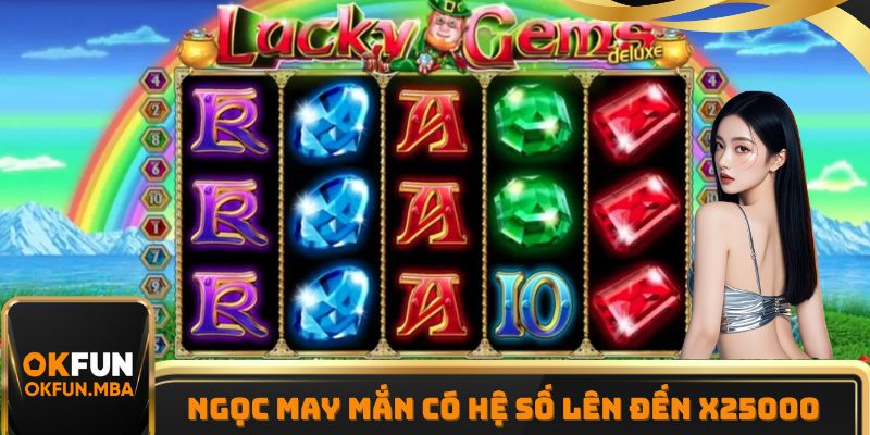 Ngọc May Mắn có hệ số cao nhất lên đến x25.000