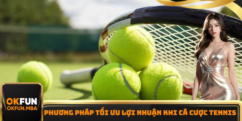 Phương pháp tối ưu lợi nhuận khi cá cược Tennis