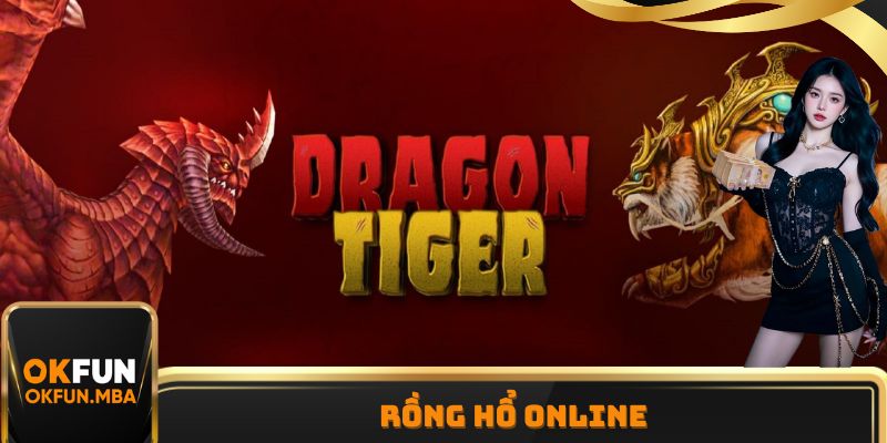 Rồng Hổ Online OKFUN - Chiến Thuật Thắng Lớn Cần Nắm