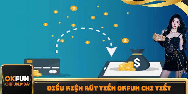 Điều kiện rút tiền OKFUN cập nhật mới nhất cho các tân thủ