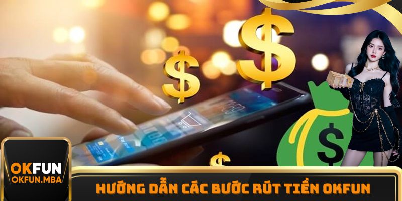 Hướng dẫn các bước rút tiền OKFUN nhanh chóng nhất hiện nay