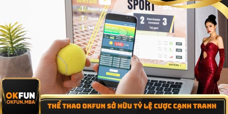 Thể Thao OKFUN sở hữu tỷ lệ cược cạnh tranh