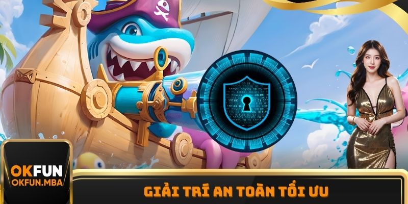 An toàn tối ưu khi tham gia Tiên Long Đánh Cá
