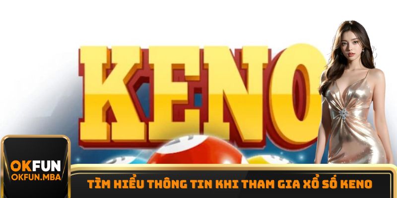 Tìm hiểu thông tin khi tham gia xổ số Keno