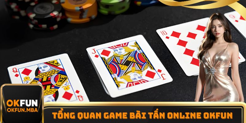 Tổng quan game Bài Tấn online OKFUN