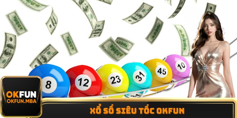 Xổ Số Siêu Tốc OKFUN - Lựa Chọn Tốt Nhất Để Tối Ưu Lợi Nhuận
